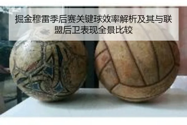 掘金穆雷季后赛关键球效率解析及其与联盟后卫表现全景比较